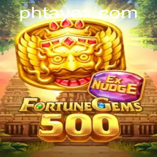 Exploring the Exciting World of FortuneGems500 and PHTaya